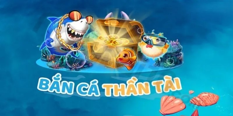 Bắn Cá Thần Tài - Game Hot Giúp Phát Lộc Cho Ngư Thủ