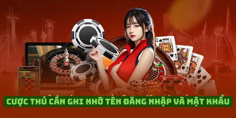 Cược thủ phải nhớ rõ tên và mật khẩu