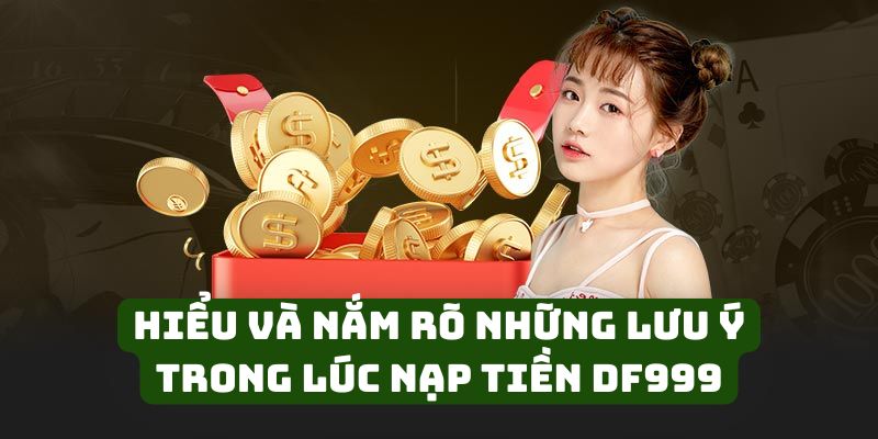 Cược thủ cần hiểu và nắm rõ những lưu ý trong quá trình nạp